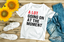 Load image into Gallery viewer, A Lot Going On At The Moment Shirt