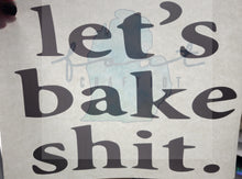Load image into Gallery viewer, let's bake shit