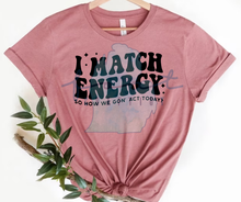 Load image into Gallery viewer, I Match Energy So How We Gon' Act Today