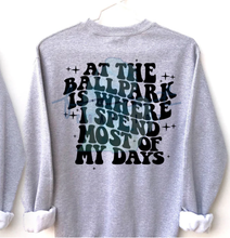 Load image into Gallery viewer, At The Ballpark Is Where I Spend Most Of My Days PREORDER