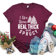 Load image into Gallery viewer, I Like Them Real Thick and Sprucy