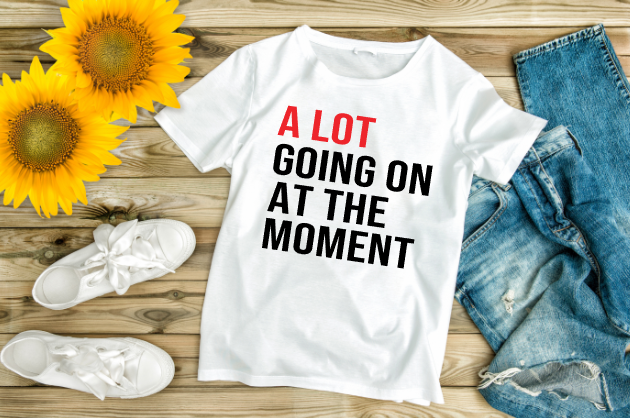 A Lot Going On At The Moment Shirt